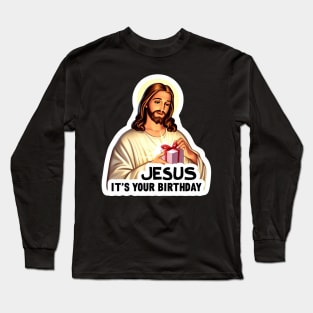 Jesus It's Your Birthday Long Sleeve T-Shirt